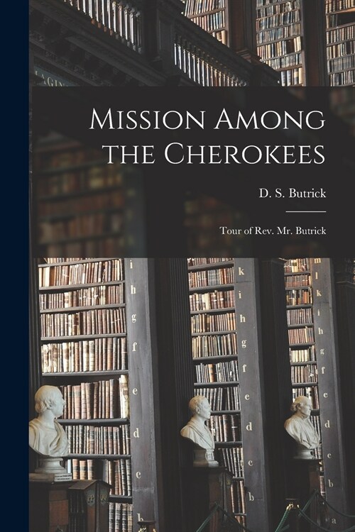 Mission Among the Cherokees: Tour of Rev. Mr. Butrick (Paperback)