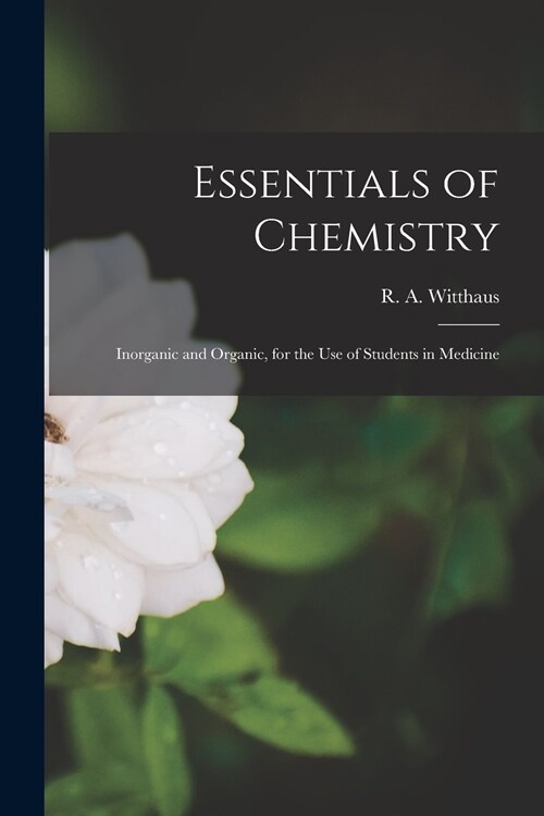 Essentials of Chemistry: Inorganic and Organic, for the Use of Students in Medicine (Paperback)