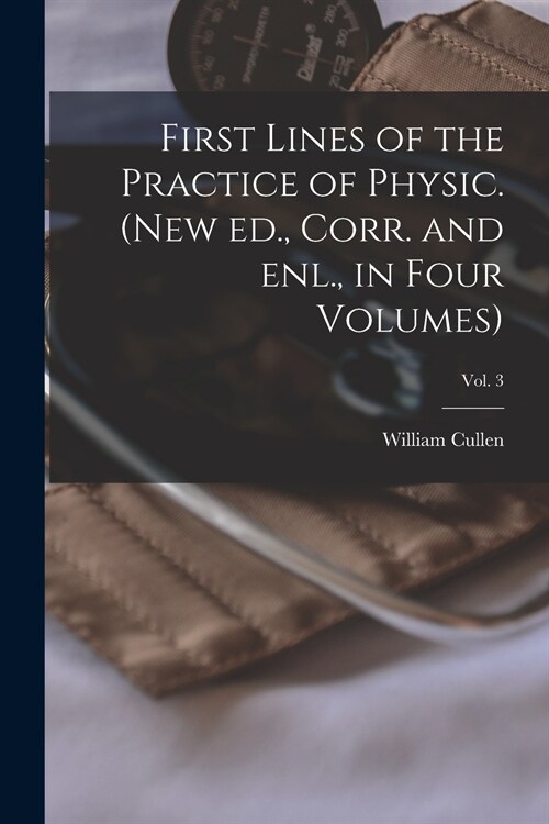 First Lines of the Practice of Physic. (New Ed., Corr. and Enl., in Four Volumes); Vol. 3 (Paperback)