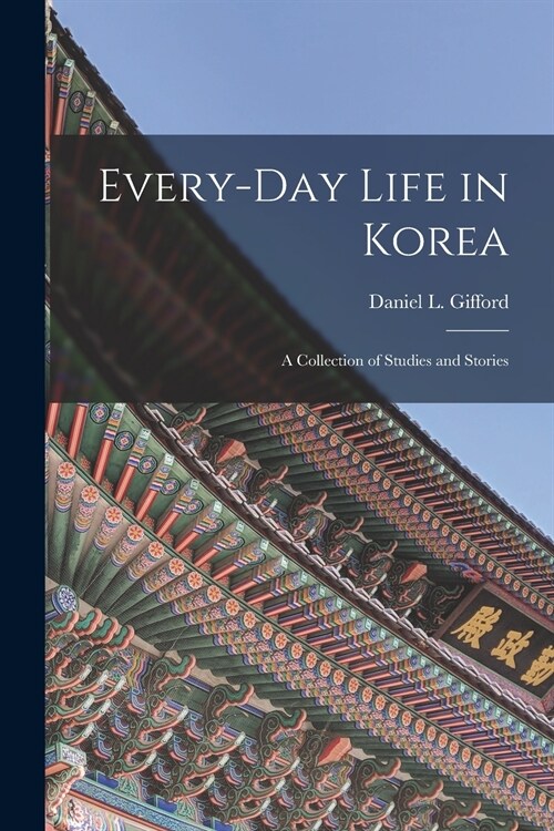 Every-day Life in Korea: a Collection of Studies and Stories (Paperback)