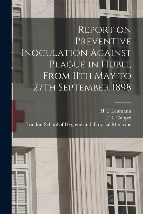 Report on Preventive Inoculation Against Plague in Hubli, From 11th May to 27th September 1898 (Paperback)