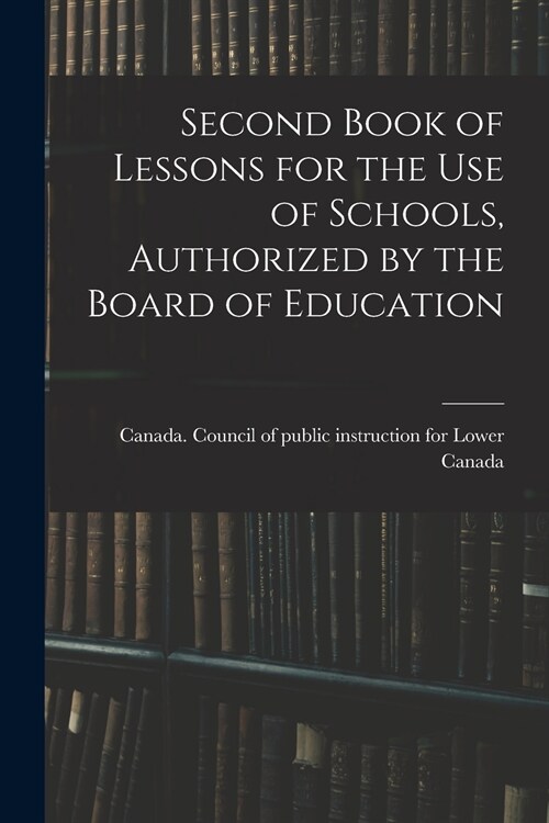 Second Book of Lessons for the Use of Schools, Authorized by the Board of Education (Paperback)