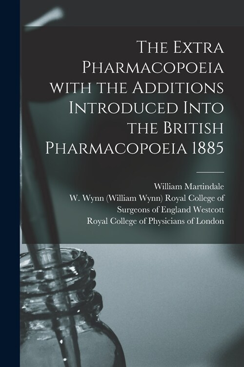 The Extra Pharmacopoeia With the Additions Introduced Into the British Pharmacopoeia 1885 (Paperback)