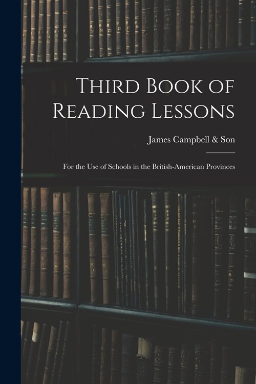 Third Book of Reading Lessons; for the Use of Schools in the British-American Provinces (Paperback)