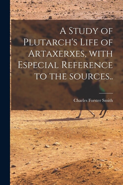 A Study of Plutarchs Life of Artaxerxes [microform], With Especial Reference to the Sources.. (Paperback)