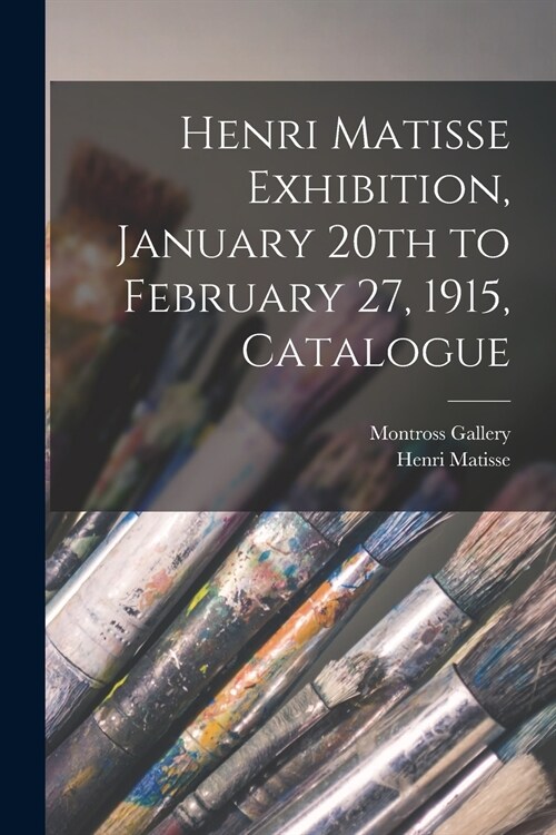 Henri Matisse Exhibition, January 20th to February 27, 1915, Catalogue (Paperback)