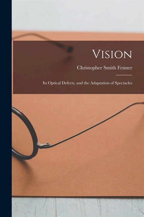 Vision: Its Optical Defects, and the Adaptation of Spectacles (Paperback)