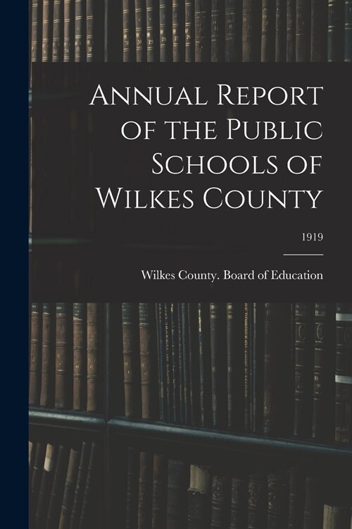 Annual Report of the Public Schools of Wilkes County; 1919 (Paperback)