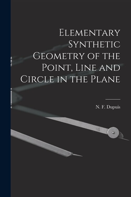 Elementary Synthetic Geometry of the Point, Line and Circle in the Plane [microform] (Paperback)