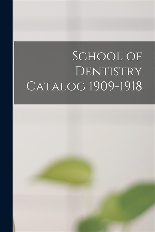 School of Dentistry Catalog 1909-1918 (Paperback)