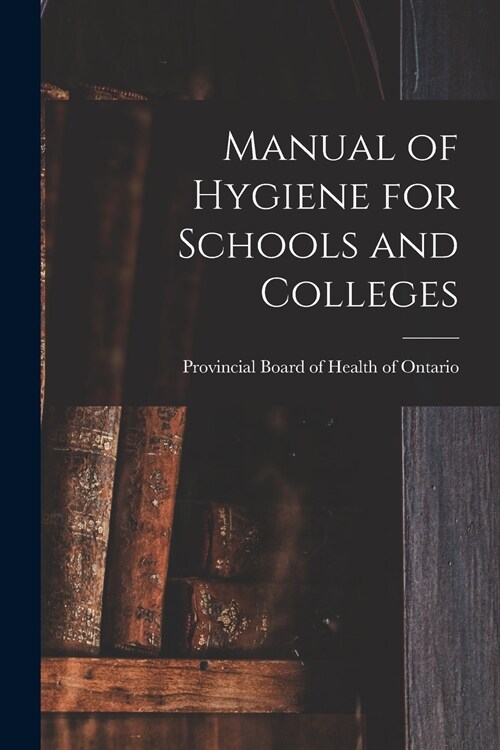 Manual of Hygiene for Schools and Colleges [microform] (Paperback)