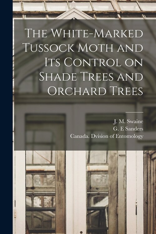 The White-marked Tussock Moth and Its Control on Shade Trees and Orchard Trees [microform] (Paperback)