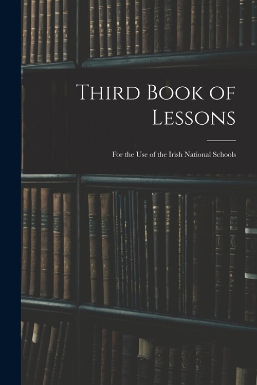 Third Book of Lessons: for the Use of the Irish National Schools (Paperback)