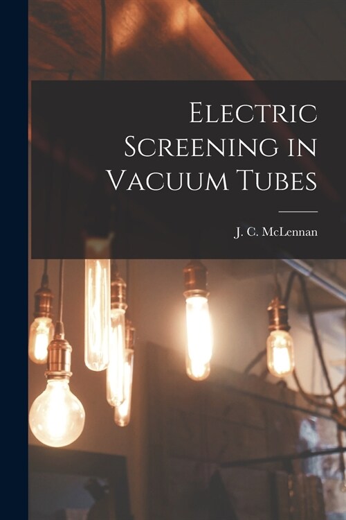 Electric Screening in Vacuum Tubes [microform] (Paperback)