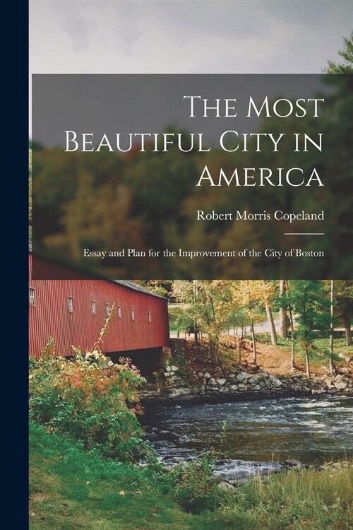 The Most Beautiful City in America: Essay and Plan for the Improvement of the City of Boston (Paperback)