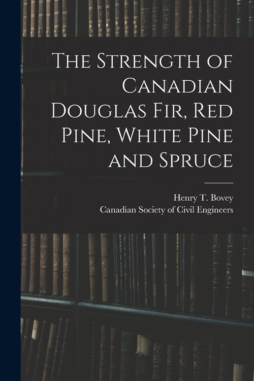 The Strength of Canadian Douglas Fir, Red Pine, White Pine and Spruce [microform] (Paperback)