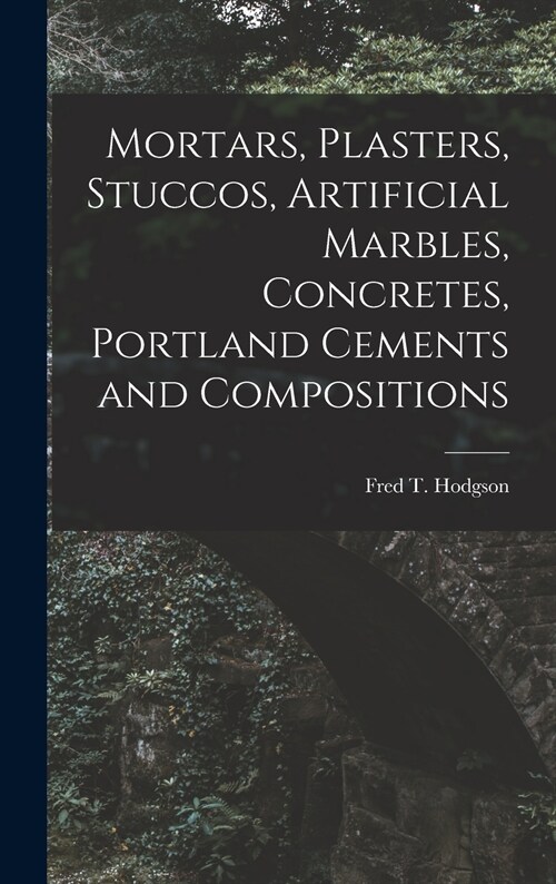 Mortars, Plasters, Stuccos, Artificial Marbles, Concretes, Portland Cements and Compositions (Hardcover)