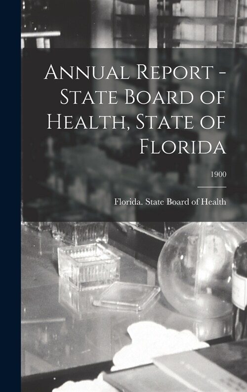 Annual Report - State Board of Health, State of Florida; 1900 (Hardcover)