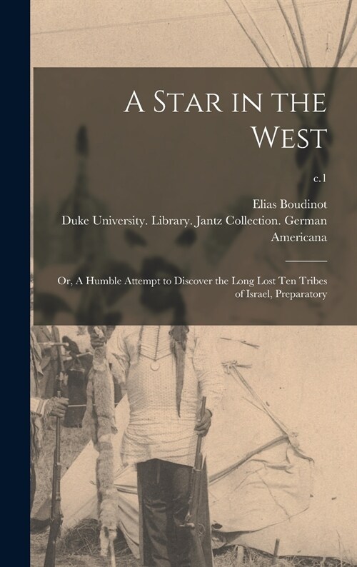 A Star in the West; or, A Humble Attempt to Discover the Long Lost Ten Tribes of Israel, Preparatory; c.1 (Hardcover)
