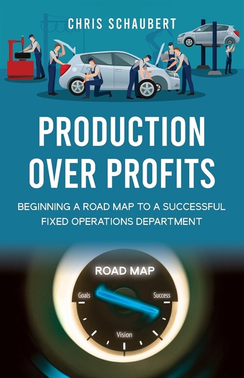 Production Over Profits: Beginning a Road Map to a Successful Fixed Operations Department (Paperback)