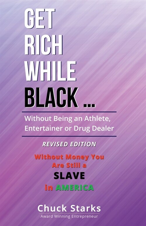 Get Rich While Black ...: Without Being an Athlete, Entertainer or Drug Dealer - REVISED EDITION - 2021 (Paperback)