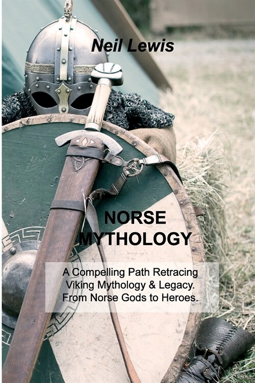 Norse Mythology: A Compelling Path Retracing Viking Mythology & Legacy. From Norse Gods to Heroes. (Paperback)