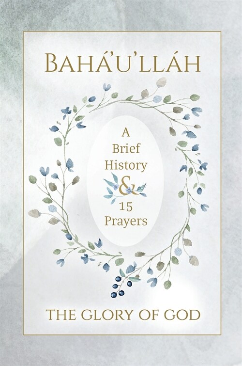 Bah?ull? - The Glory of God - A Brief History & 15 Prayers: (Illustrated Bahai Prayer Book) (Hardcover)