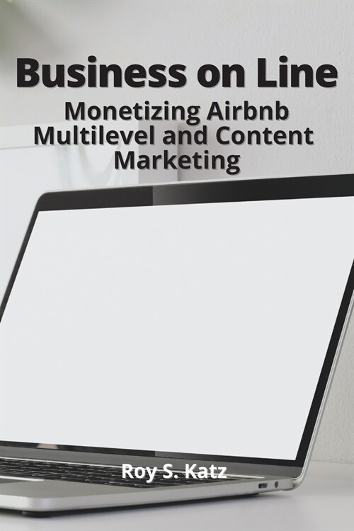 Business Online: Monetizing Airbnb, Multilevel and Content Marketing (Paperback)