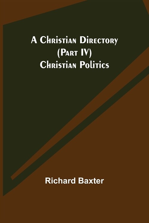 A Christian Directory (Part IV) Christian Politics (Paperback)