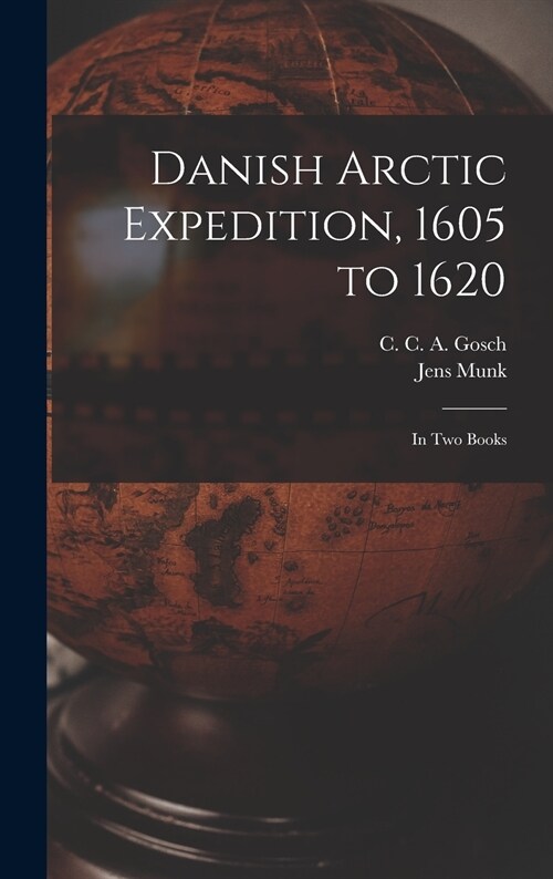Danish Arctic Expedition, 1605 to 1620 [microform]: in Two Books (Hardcover)