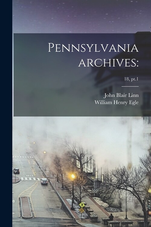 Pennsylvania Archives: ; 18, pt.1 (Paperback)