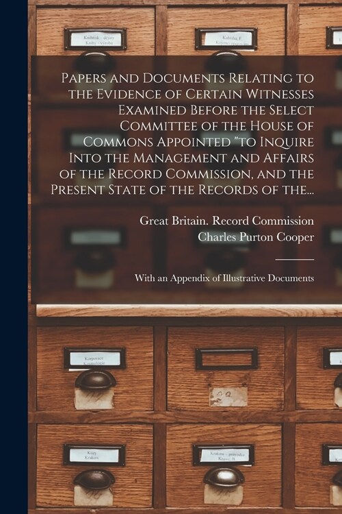 Papers and Documents Relating to the Evidence of Certain Witnesses Examined Before the Select Committee of the House of Commons Appointed to Inquire (Paperback)