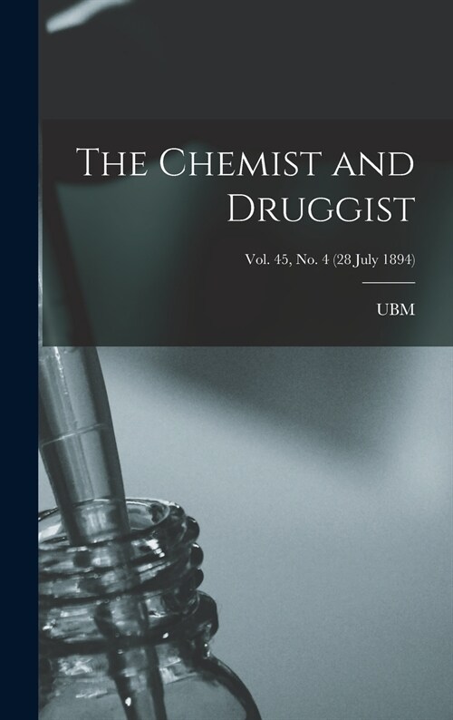 The Chemist and Druggist [electronic Resource]; Vol. 45, no. 4 (28 July 1894) (Hardcover)