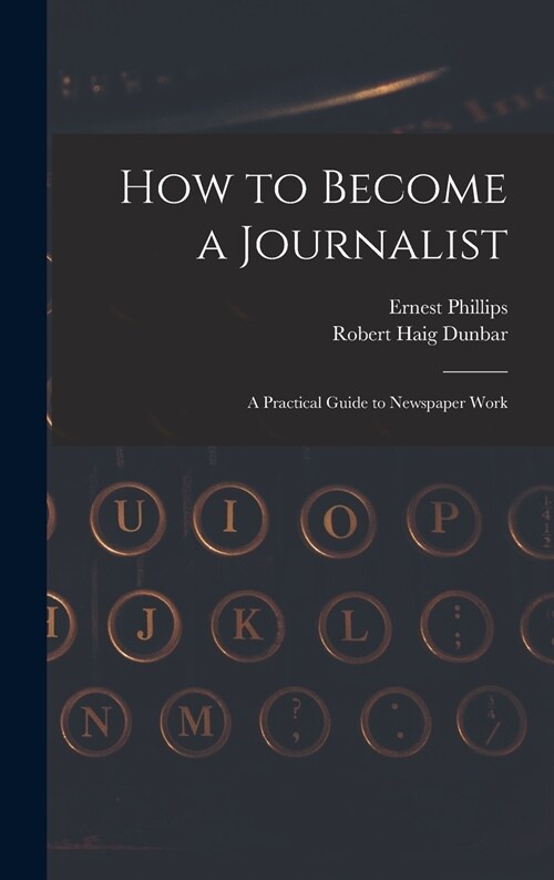 How to Become a Journalist: a Practical Guide to Newspaper Work (Hardcover)