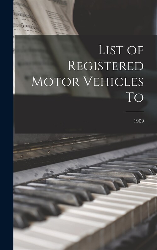 List of Registered Motor Vehicles To; 1909 (Hardcover)