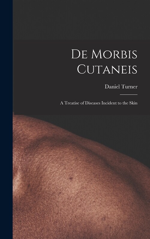 De Morbis Cutaneis: a Treatise of Diseases Incident to the Skin (Hardcover)