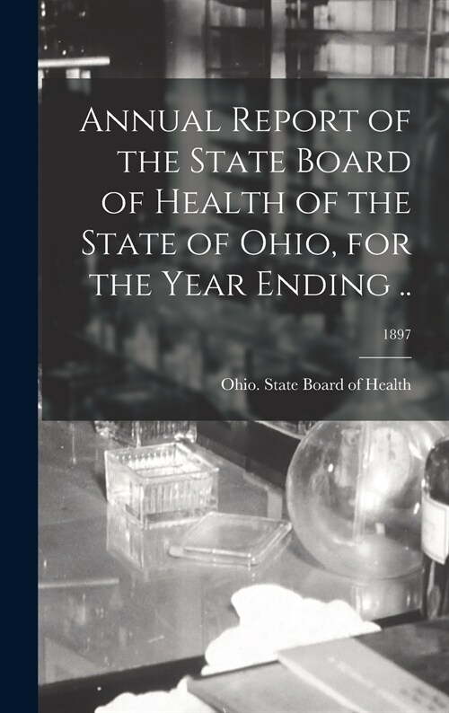 Annual Report of the State Board of Health of the State of Ohio, for the Year Ending ..; 1897 (Hardcover)