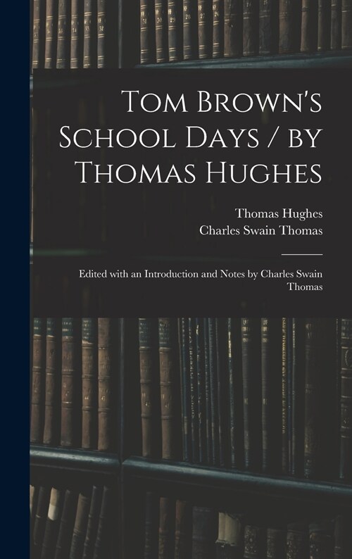 Tom Browns School Days / by Thomas Hughes; Edited With an Introduction and Notes by Charles Swain Thomas (Hardcover)