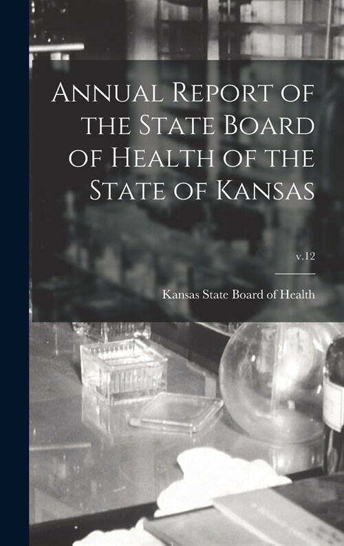 Annual Report of the State Board of Health of the State of Kansas; v.12 (Hardcover)
