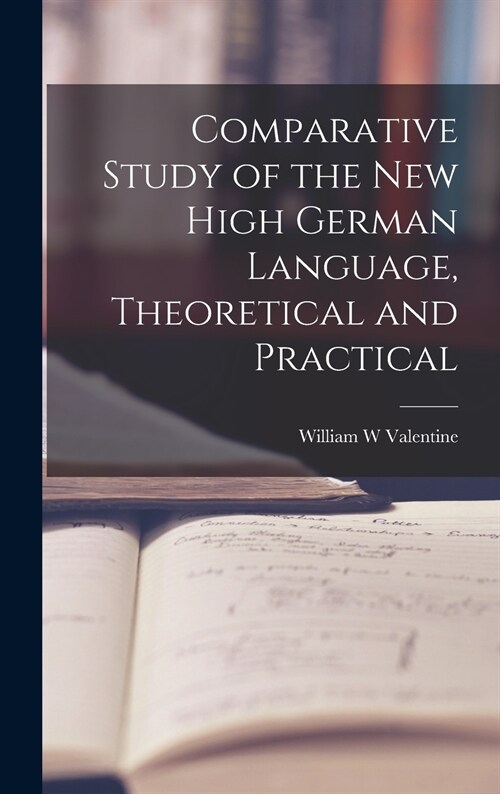 Comparative Study of the New High German Language, Theoretical and Practical (Hardcover)