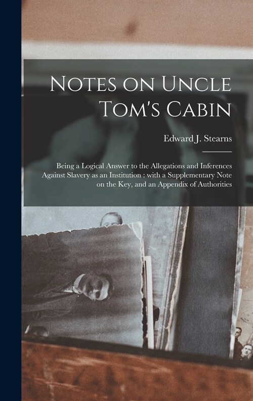 Notes on Uncle Toms Cabin: Being a Logical Answer to the Allegations and Inferences Against Slavery as an Institution: With a Supplementary Note (Hardcover)