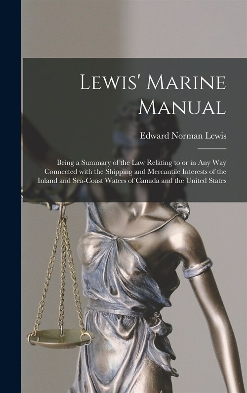 Lewis Marine Manual [microform]: Being a Summary of the Law Relating to or in Any Way Connected With the Shipping and Mercantile Interests of the Inl (Hardcover)