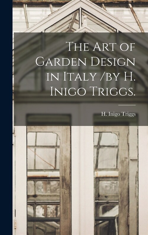 The Art of Garden Design in Italy /by H. Inigo Triggs. (Hardcover)