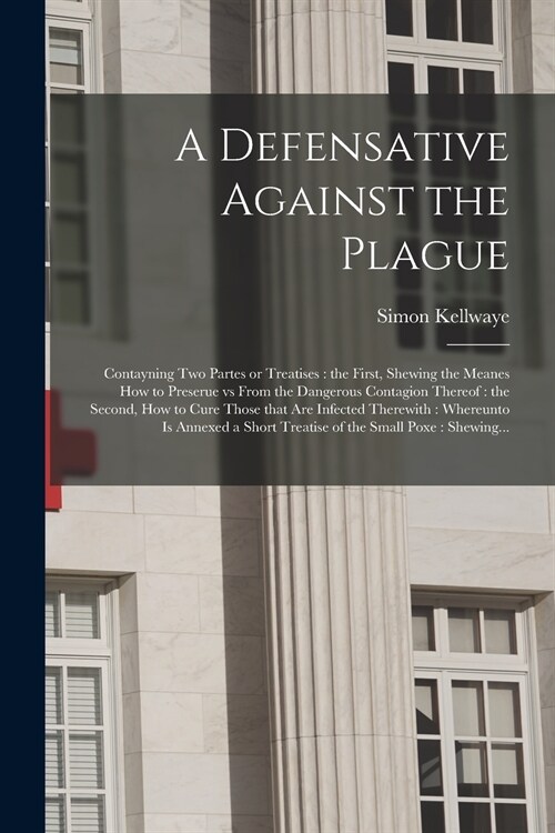 A Defensative Against the Plague: Contayning Two Partes or Treatises: the First, Shewing the Meanes How to Preserue Vs From the Dangerous Contagion Th (Paperback)