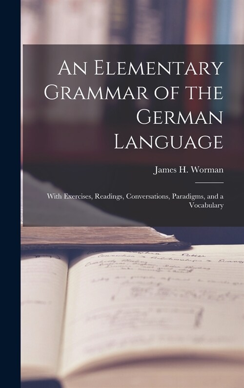 An Elementary Grammar of the German Language: With Exercises, Readings, Conversations, Paradigms, and a Vocabulary (Hardcover)