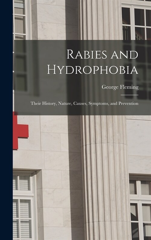 Rabies and Hydrophobia: Their History, Nature, Causes, Symptoms, and Prevention (Hardcover)