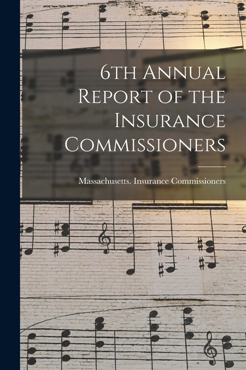 6th Annual Report of the Insurance Commissioners (Paperback)