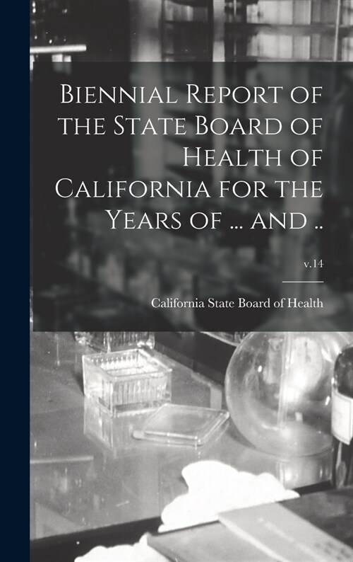 Biennial Report of the State Board of Health of California for the Years of ... and ..; v.14 (Hardcover)