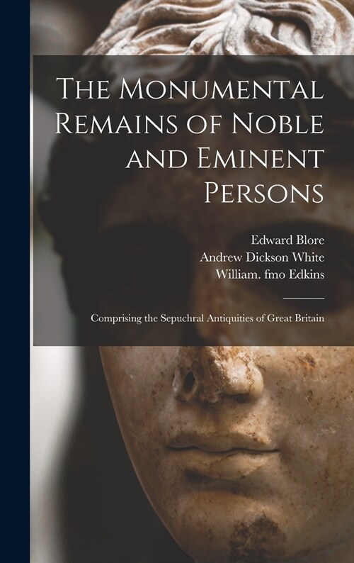 The Monumental Remains of Noble and Eminent Persons: Comprising the Sepuchral Antiquities of Great Britain (Hardcover)
