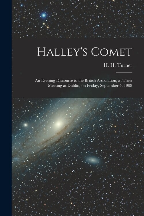 Halleys Comet; an Evening Discourse to the British Association, at Their Meeting at Dublin, on Friday, September 4, 1908 (Paperback)